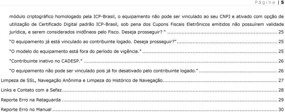 ... 25 O equipamento já está vinculado ao contribuinte logado. Deseja prosseguir?... 25 O modelo do equipamento está fora do período de vigência.... 25 Contribuinte inativo no CADESP.