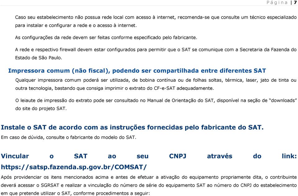 A rede e respectivo firewall devem estar configurados para permitir que o SAT se comunique com a Secretaria da Fazenda do Estado de São Paulo.