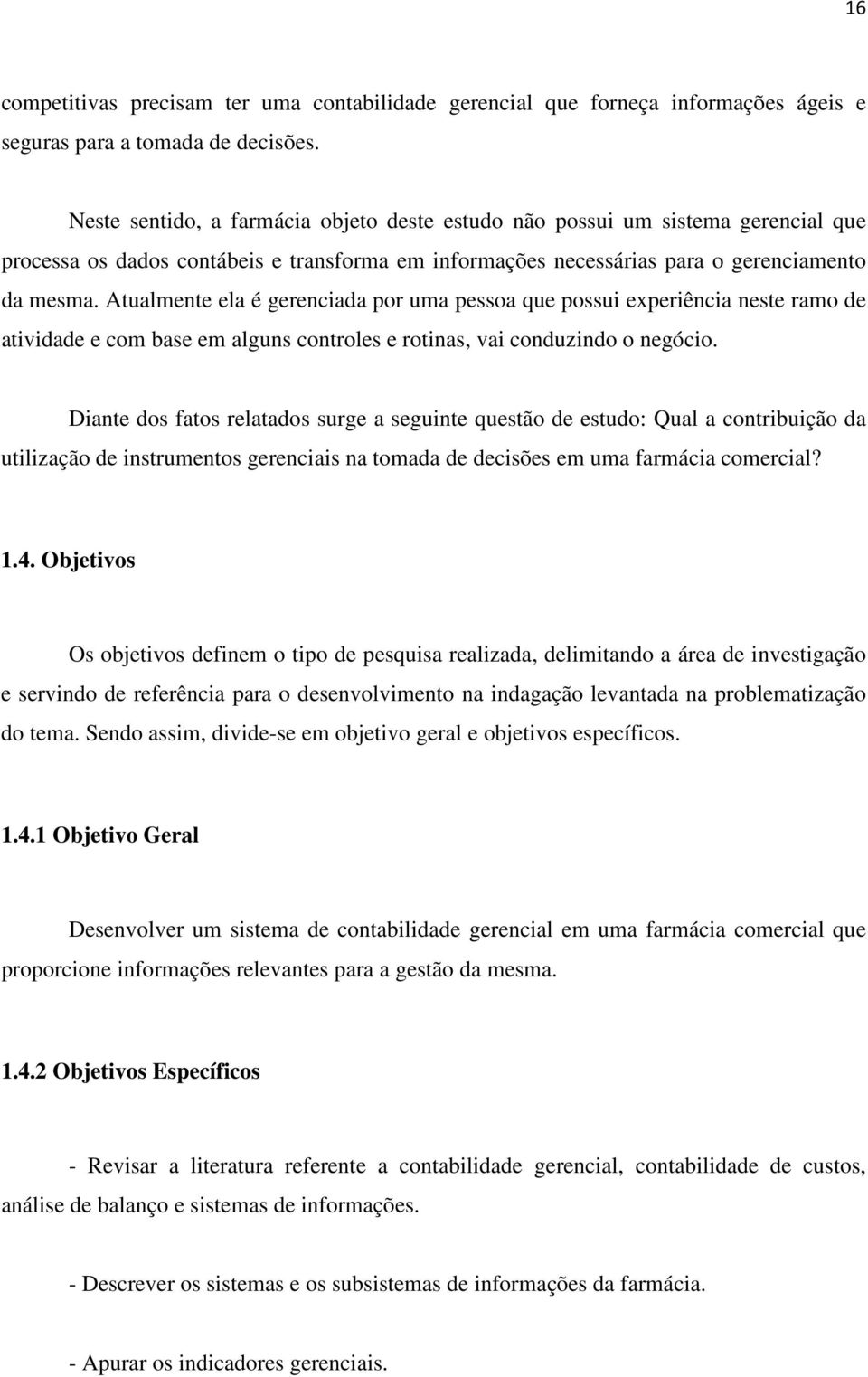 Atualmente ela é gerenciada por uma pessoa que possui experiência neste ramo de atividade e com base em alguns controles e rotinas, vai conduzindo o negócio.