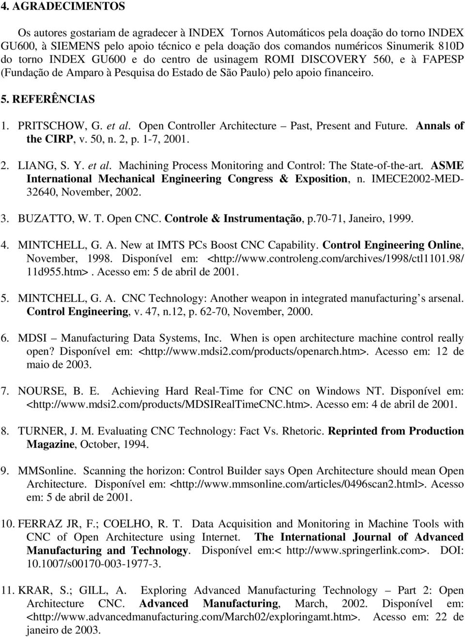 Open Controller Architecture Past, Present and Future. Annals of the CIRP, v. 50, n. 2, p. 1-7, 2001. 2. LIANG, S. Y. et al. Machining Process Monitoring and Control: The State-of-the-art.