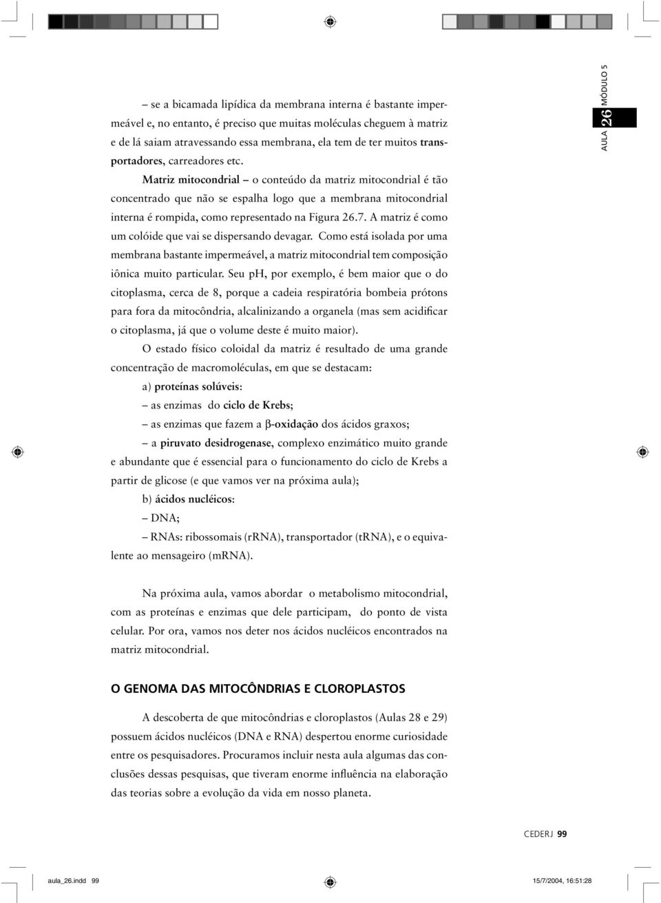 Matriz mitocondrial o conteúdo da matriz mitocondrial é tão concentrado que não se espalha logo que a membrana mitocondrial interna é rompida, como representado na Figura 26.7.