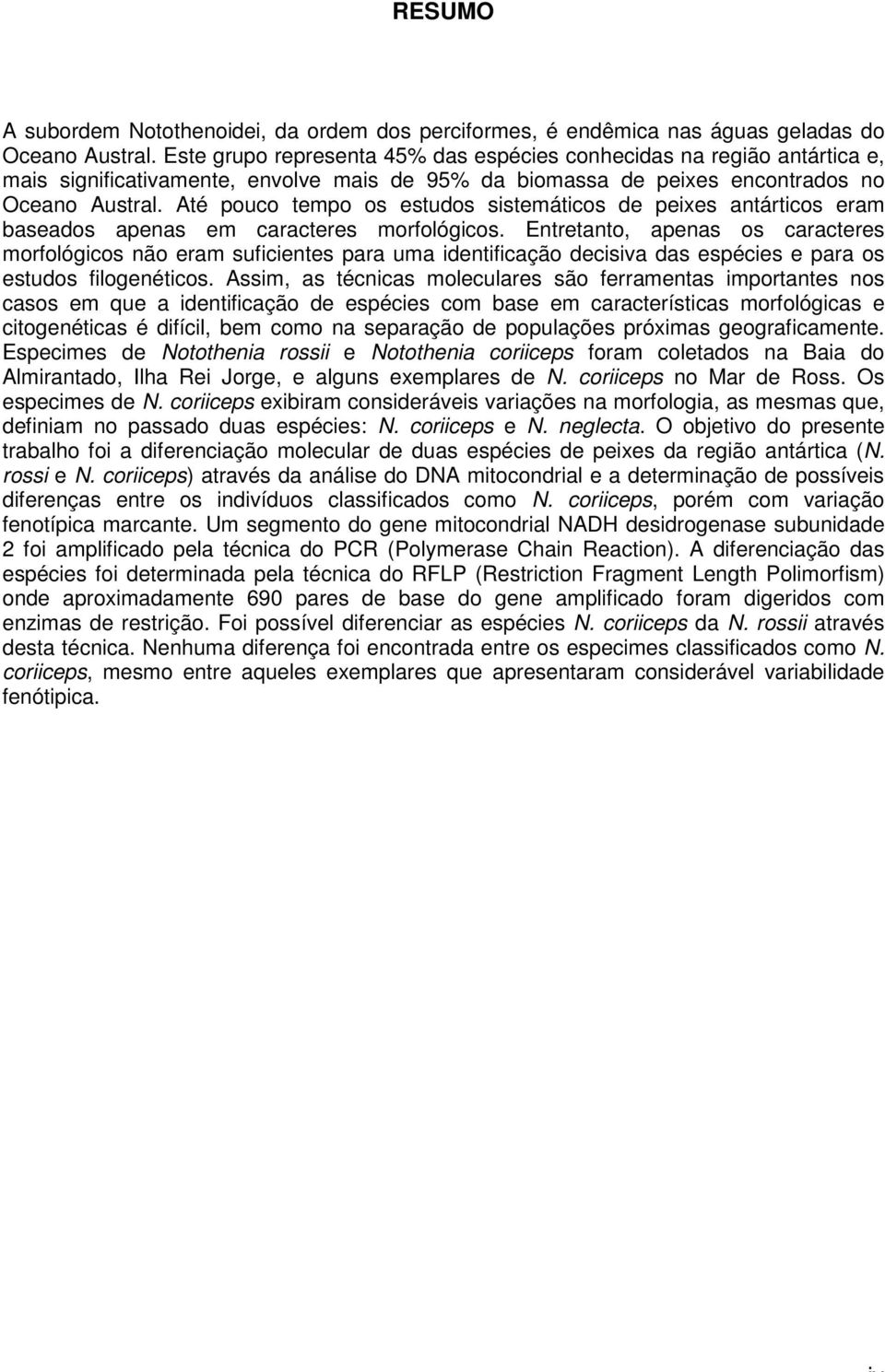 Até pouco tempo os estudos sistemáticos de peixes antárticos eram baseados apenas em caracteres morfológicos.