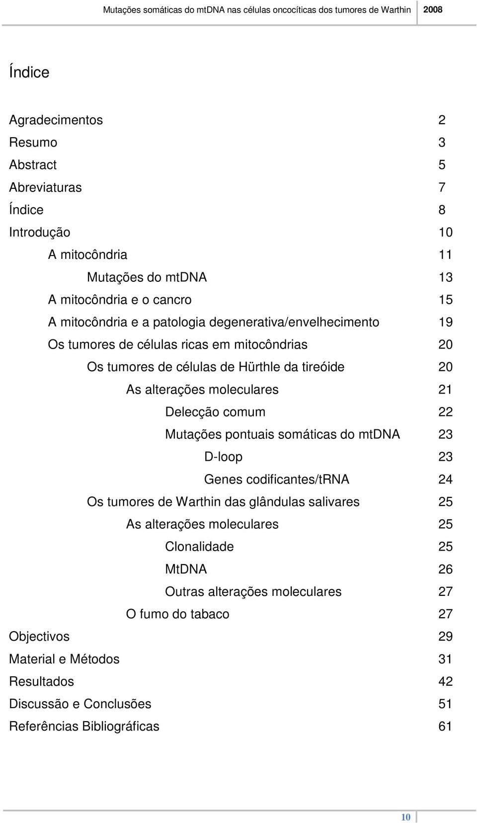 Delecção comum 22 Mutações pontuais somáticas do mtdna 23 D-loop 23 Genes codificantes/trna 24 Os tumores de Warthin das glândulas salivares 25 As alterações moleculares 25