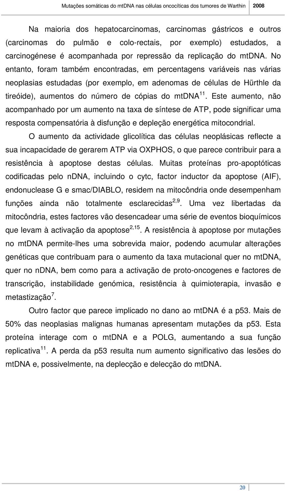 Este aumento, não acompanhado por um aumento na taxa de síntese de ATP, pode significar uma resposta compensatória à disfunção e depleção energética mitocondrial.