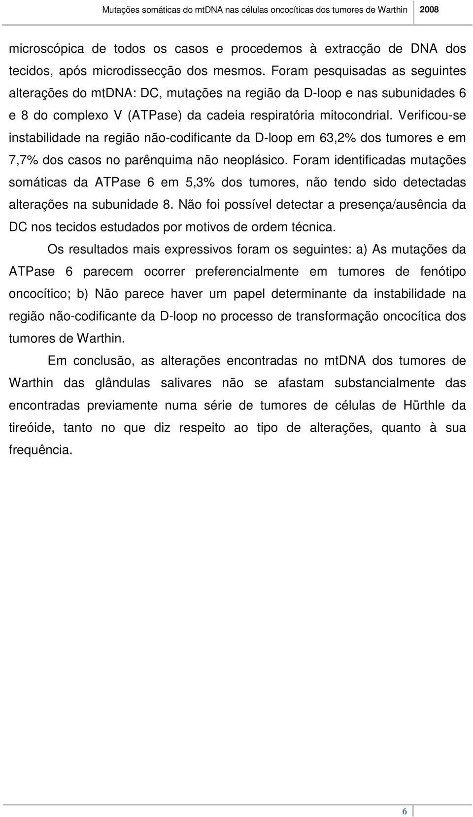 Verificou-se instabilidade na região não-codificante da D-loop em 63,2% dos tumores e em 7,7% dos casos no parênquima não neoplásico.