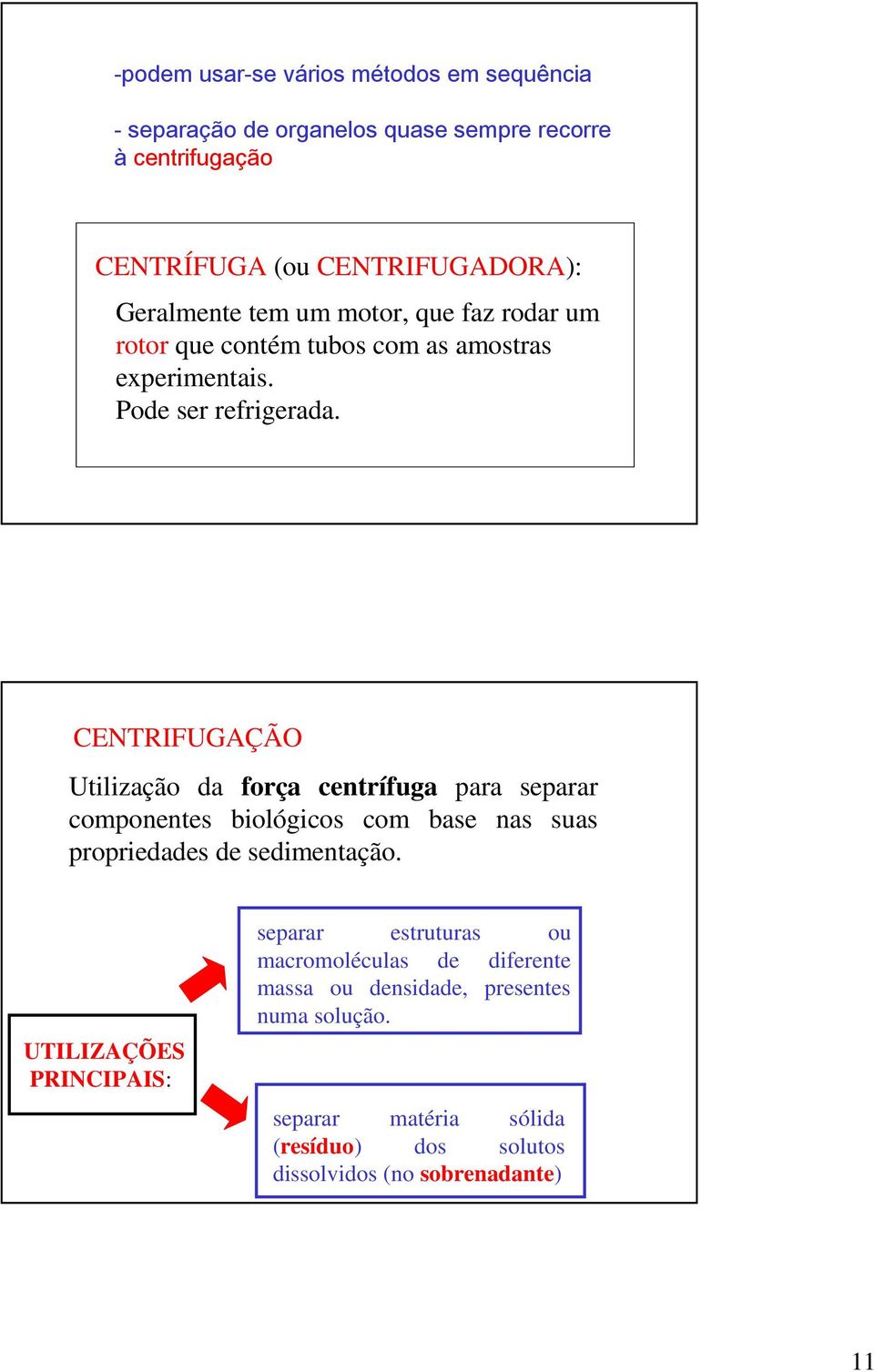 CENTRIFUGAÇÃO Utilização da força centrífuga para separar componentes biológicos com base nas suas propriedades de sedimentação.