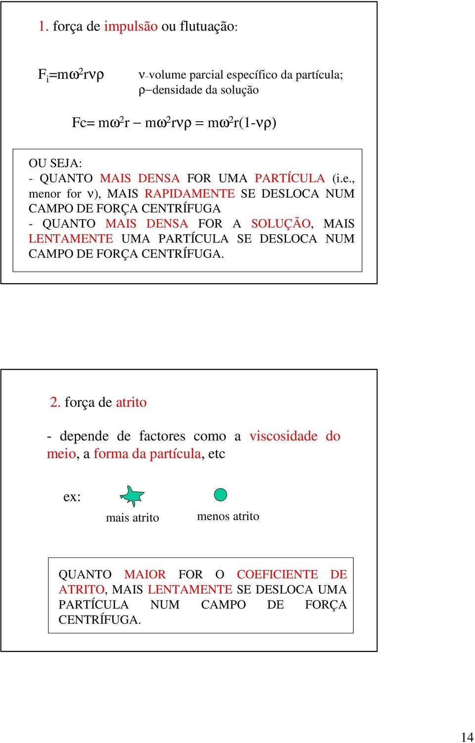 , menor for ν), MAIS RAPIDAMENTE SE DESLOCA NUM CAMPO DE FORÇA CENTRÍFUGA - QUANTO MAIS DENSA FOR A SOLUÇÃO, MAIS LENTAMENTE UMA PARTÍCULA SE DESLOCA NUM