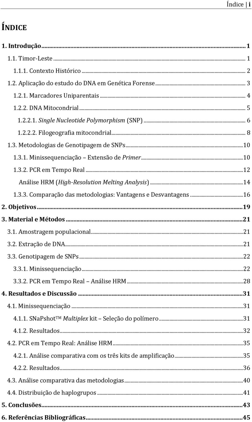 .. 12 Análise HRM (High-Resolution Melting Analysis)... 14 1.3.3. Comparação das metodologias: Vantagens e Desvantagens... 16 2. Objetivos...19 3. Material e Métodos...21 3.1. Amostragem populacional.