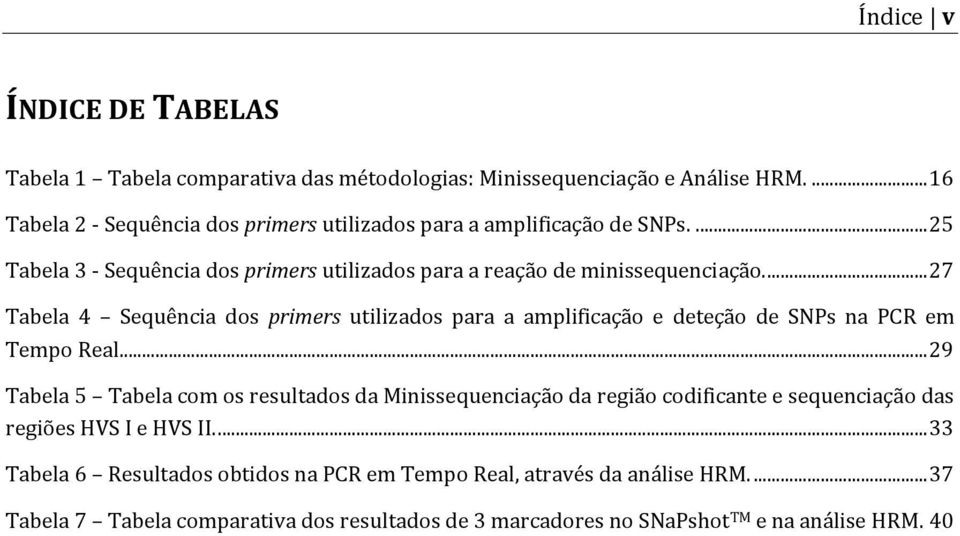 .. 27 Tabela 4 Sequência dos primers utilizados para a amplificação e deteção de SNPs na PCR em Tempo Real.