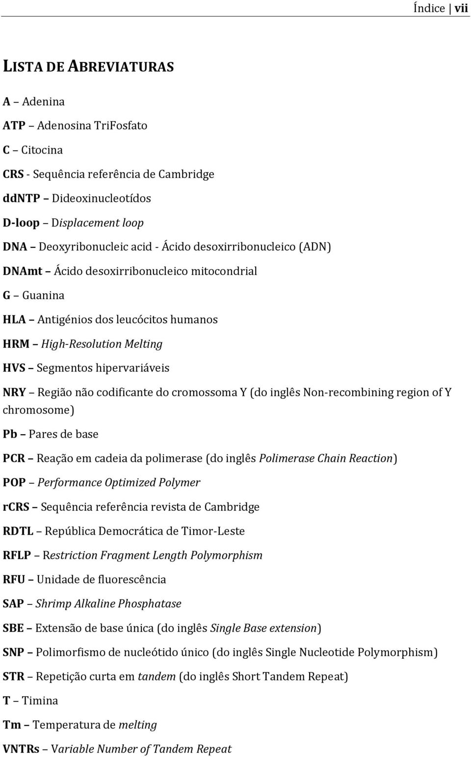 codificante do cromossoma Y (do inglês Non-recombining region of Y chromosome) Pb Pares de base PCR Reação em cadeia da polimerase (do inglês Polimerase Chain Reaction) POP Performance Optimized