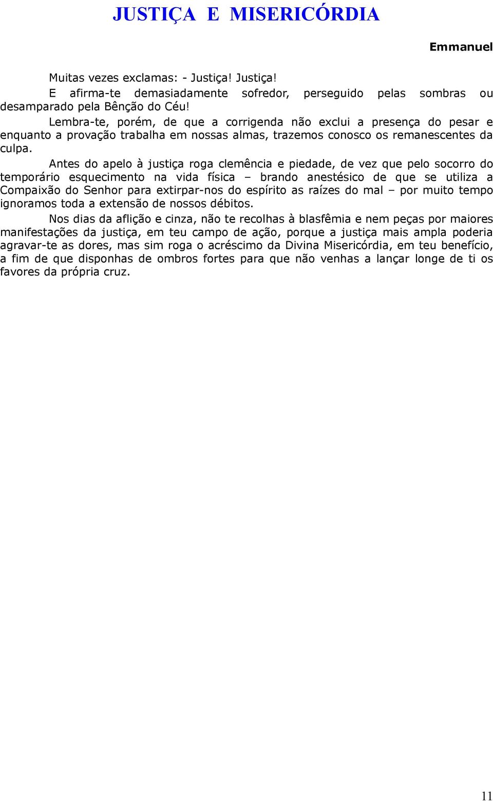 Antes do apelo à justiça roga clemência e piedade, de vez que pelo socorro do temporário esquecimento na vida física brando anestésico de que se utiliza a Compaixão do Senhor para extirpar-nos do