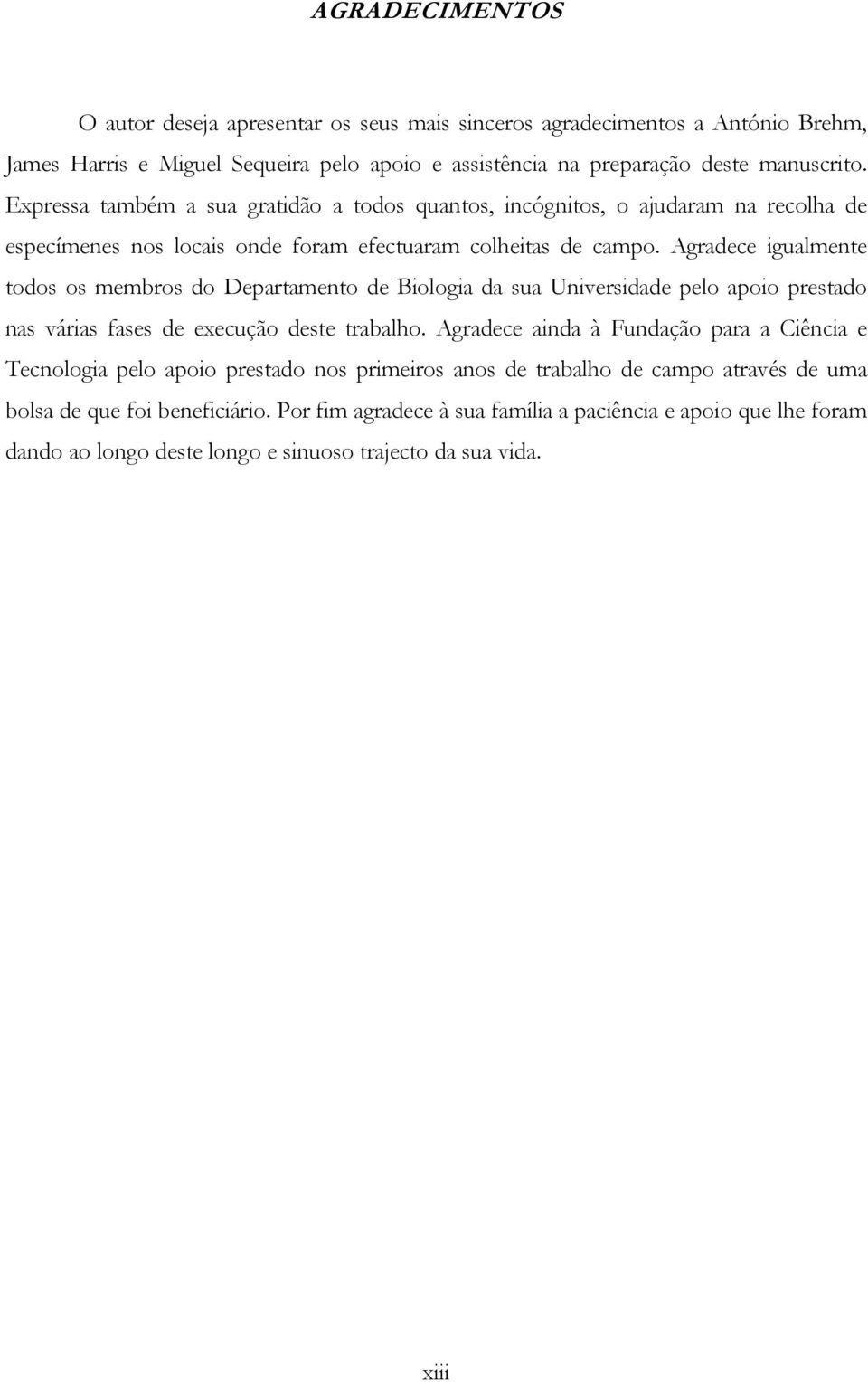 Agradece igualmente todos os membros do Departamento de Biologia da sua Universidade pelo apoio prestado nas várias fases de execução deste trabalho.