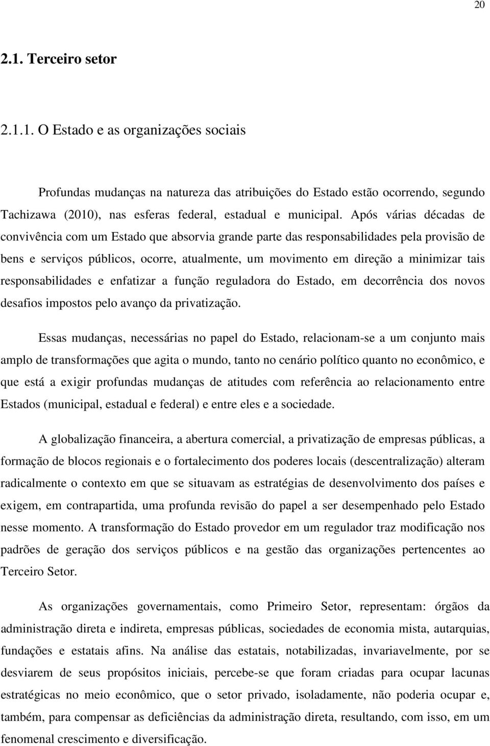 tais responsabilidades e enfatizar a função reguladora do Estado, em decorrência dos novos desafios impostos pelo avanço da privatização.