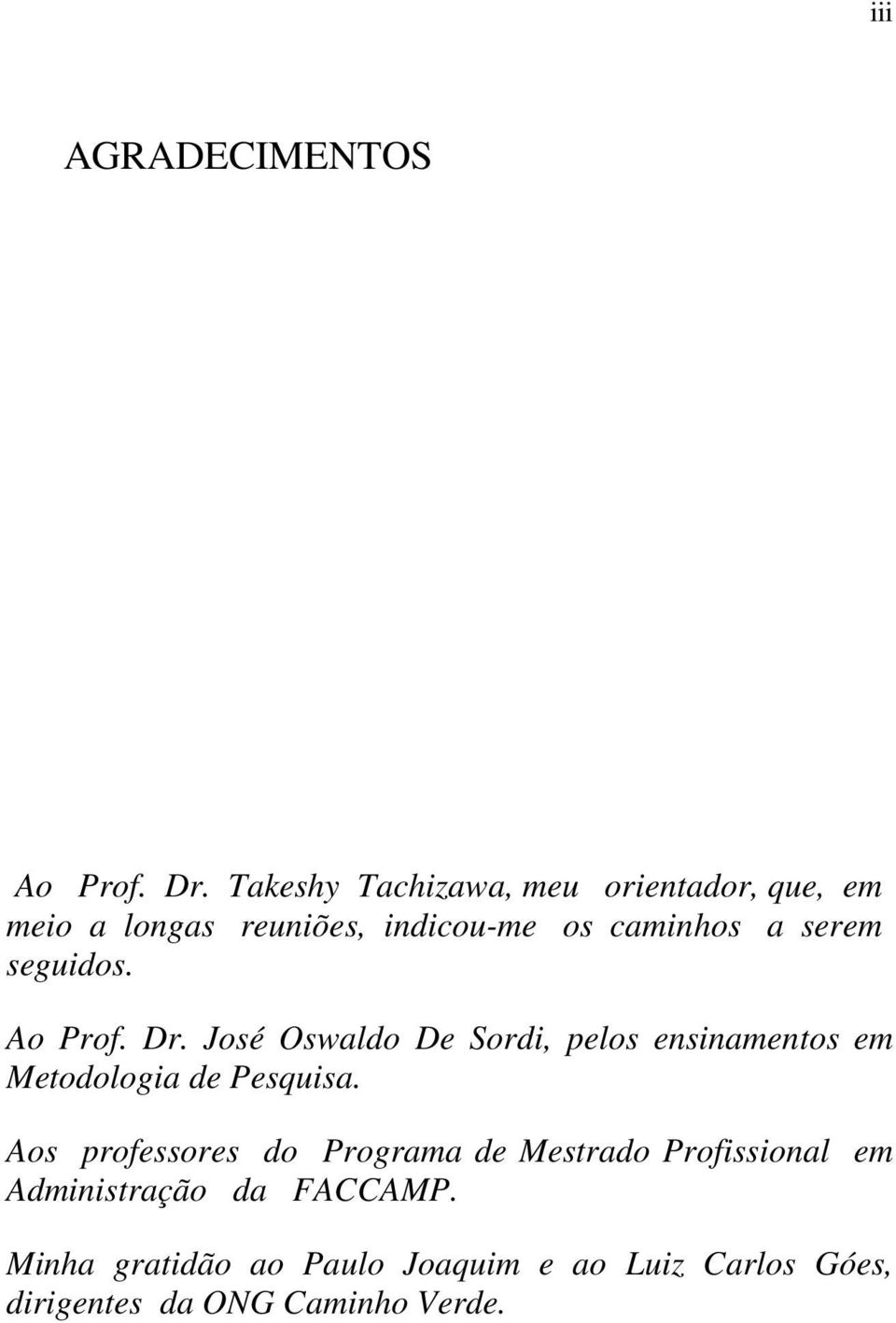 seguidos. Ao Prof. Dr. José Oswaldo De Sordi, pelos ensinamentos em Metodologia de Pesquisa.