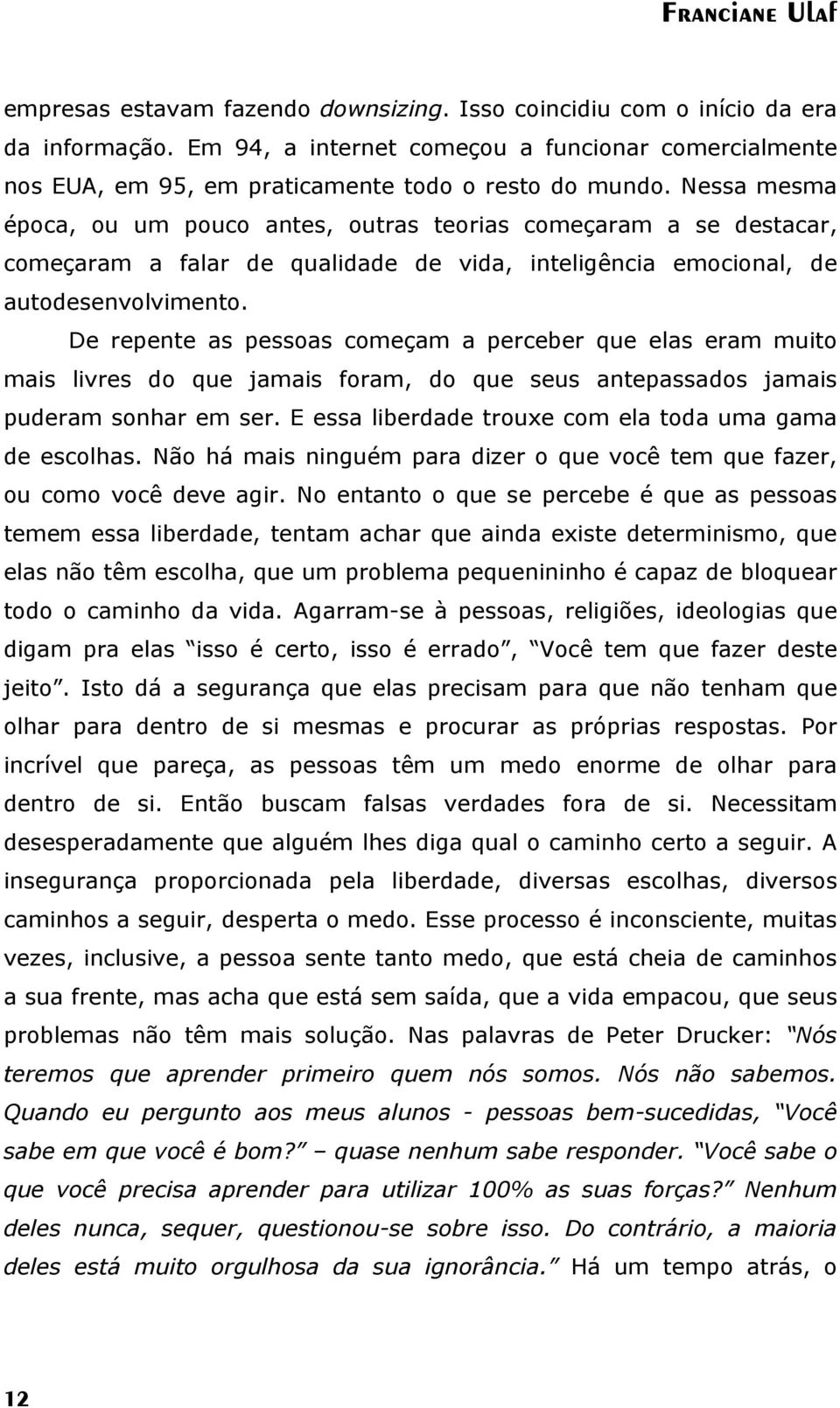 Nessa mesma época, ou um pouco antes, outras teorias começaram a se destacar, começaram a falar de qualidade de vida, inteligência emocional, de autodesenvolvimento.