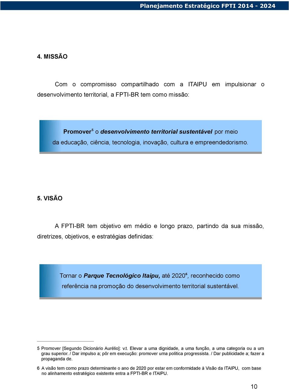 VISÃO A FPTI-BR tem objetivo em médio e longo prazo, partindo da sua missão, diretrizes, objetivos, e estratégias definidas: 6 Tornar Tornar o o Parque Parque Tecnológico Tecnológico Itaipu, Itaipu,