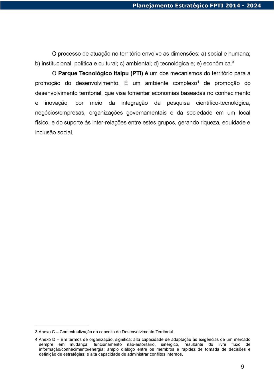 É um ambiente complexo 4 de promoção do desenvolvimento territorial, que visa fomentar economias baseadas no conhecimento e inovação, por meio da integração da pesquisa científico-tecnológica,