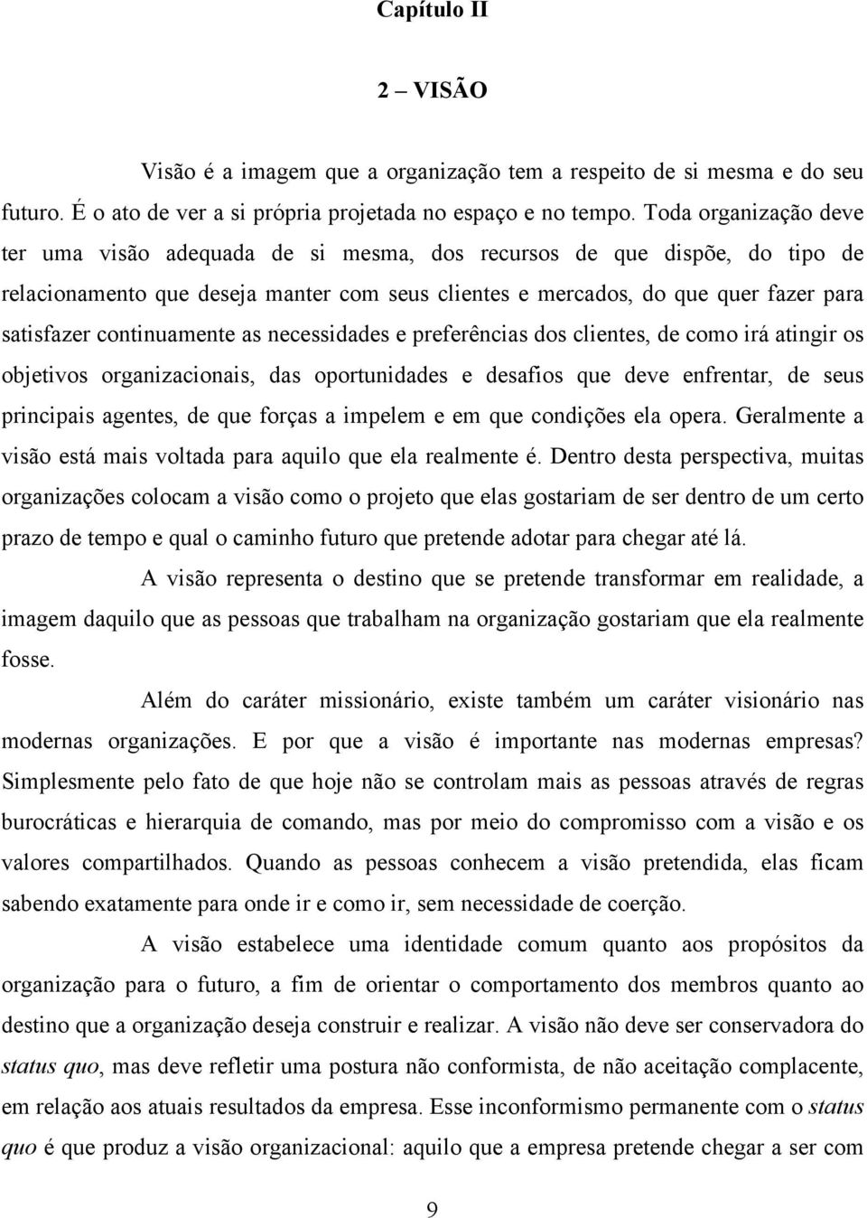 continuamente as necessidades e preferências dos clientes, de como irá atingir os objetivos organizacionais, das oportunidades e desafios que deve enfrentar, de seus principais agentes, de que forças