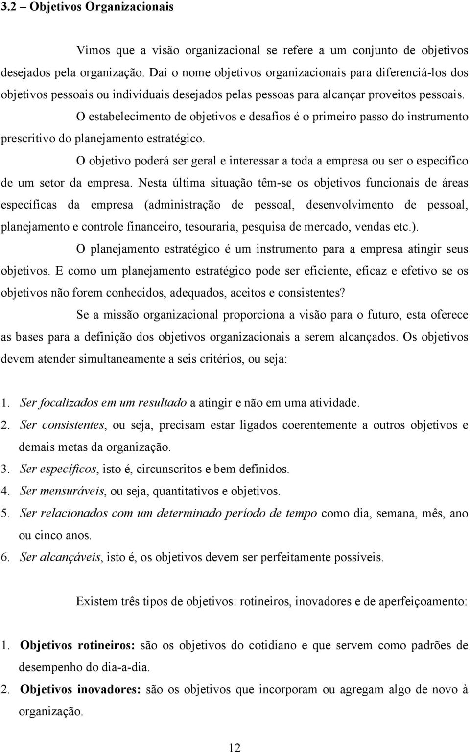 O estabelecimento de objetivos e desafios é o primeiro passo do instrumento prescritivo do planejamento estratégico.