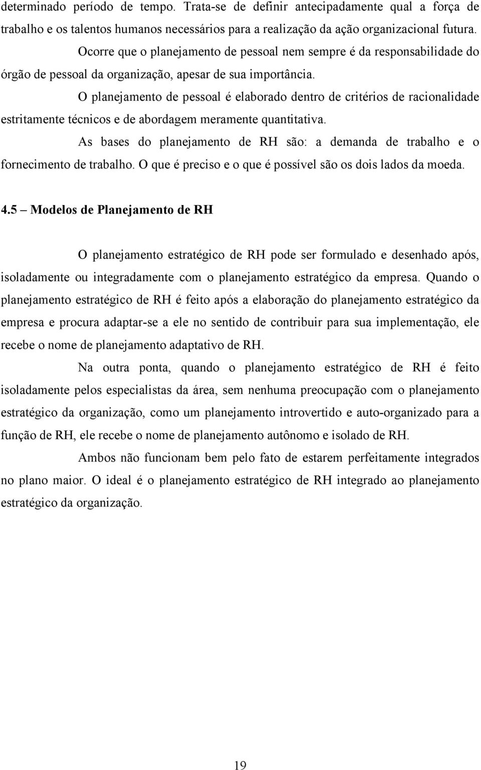 O planejamento de pessoal é elaborado dentro de critérios de racionalidade estritamente técnicos e de abordagem meramente quantitativa.