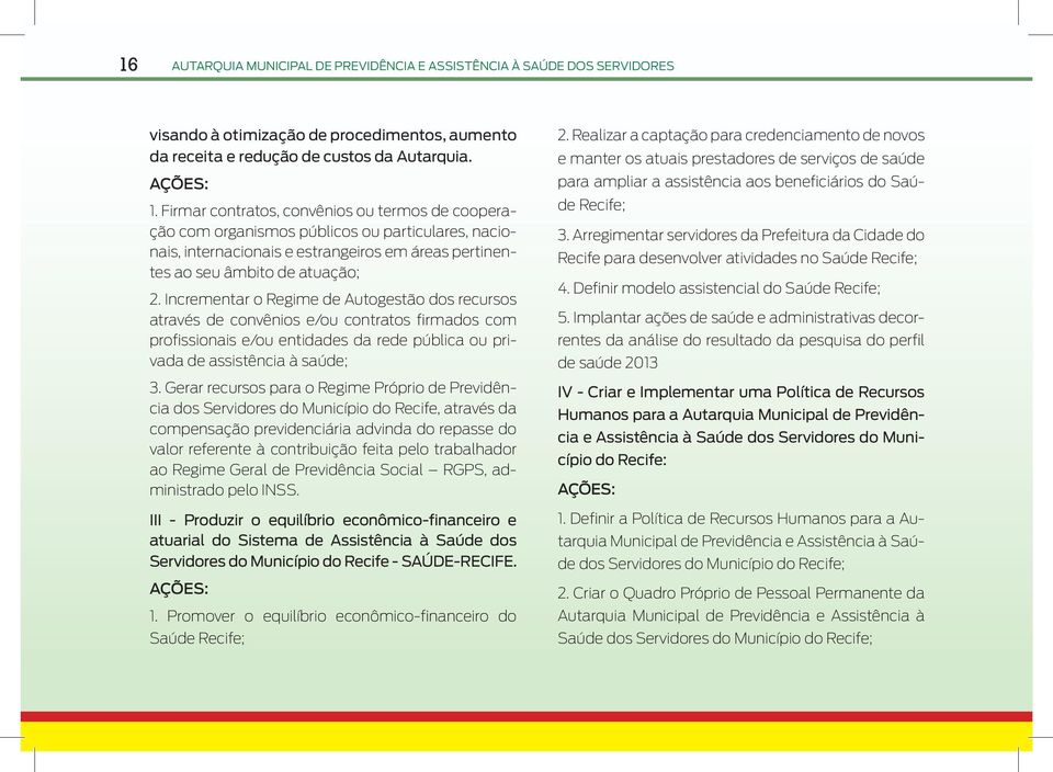 Incrementar o Regime de Autogestão dos recursos através de convênios e/ou contratos firmados com profissionais e/ou entidades da rede pública ou privada de assistência à saúde; 3.