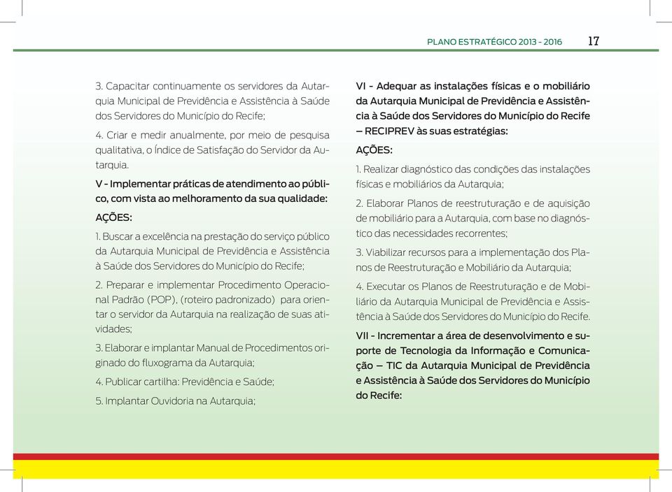 V - Implementar práticas de atendimento ao público, com vista ao melhoramento da sua qualidade: AÇÕES: 1.