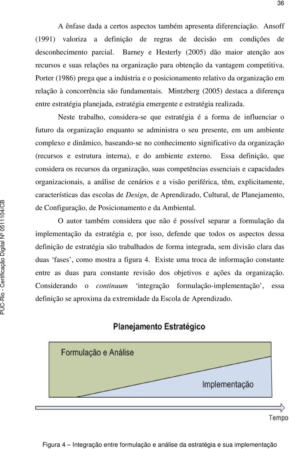 Porter (1986) prega que a indústria e o posicionamento relativo da organização em relação à concorrência são fundamentais.