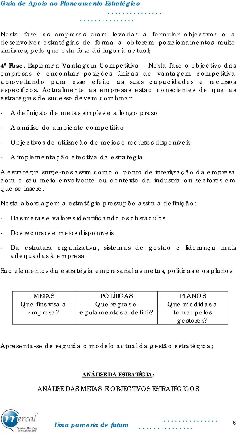 Actualmente as empresas estão conscientes de que as estratégias de sucesso devem combinar: - A definição de metas simples e a longo prazo - A análise do ambiente competitivo - Objectivos de