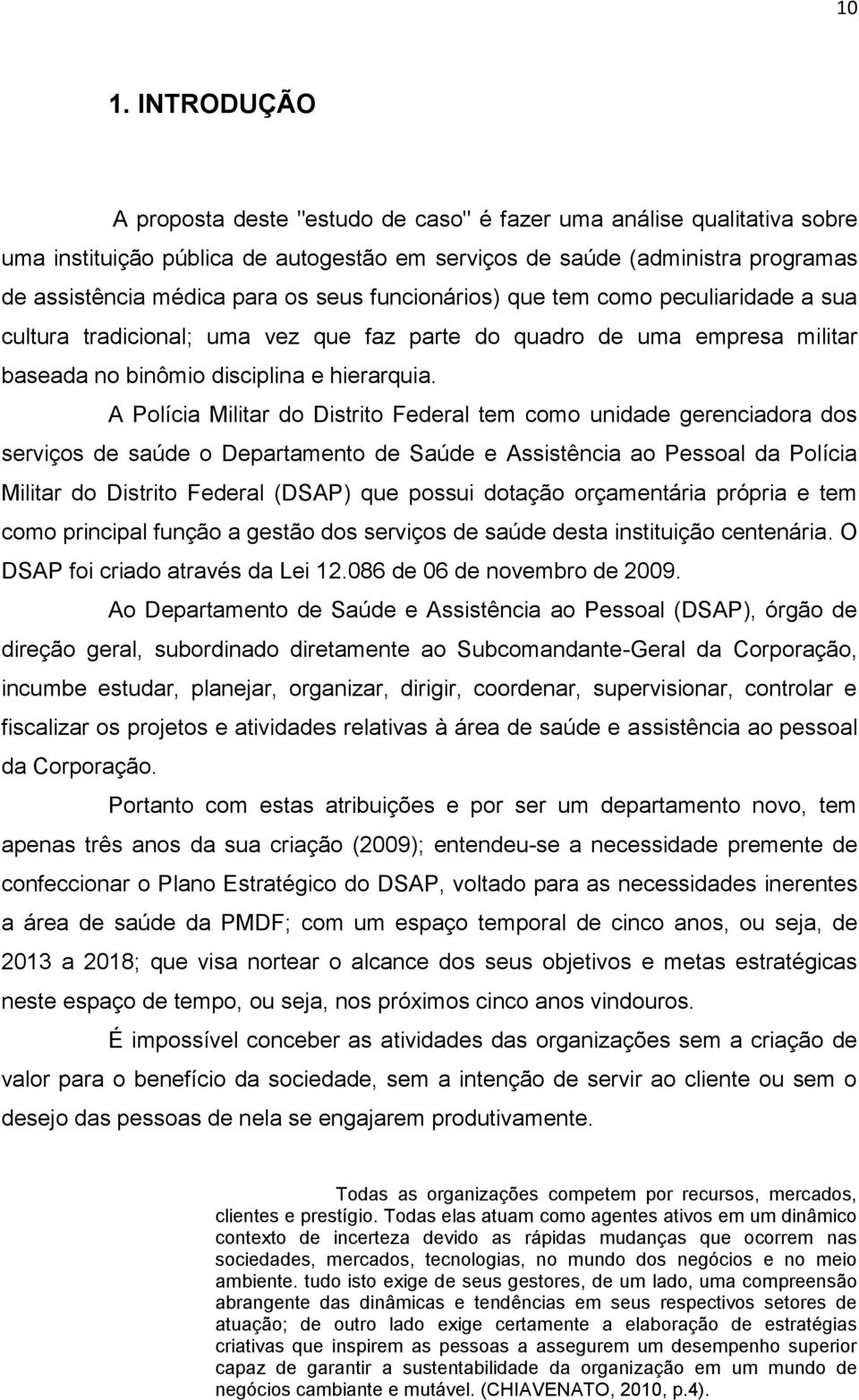 A Polícia Militar do Distrito Federal tem como unidade gerenciadora dos serviços de saúde o Departamento de Saúde e Assistência ao Pessoal da Polícia Militar do Distrito Federal (DSAP) que possui