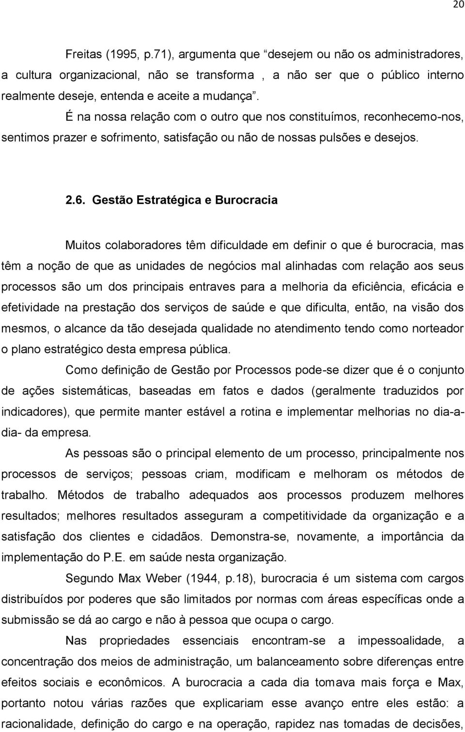 Gestão Estratégica e Burocracia Muitos colaboradores têm dificuldade em definir o que é burocracia, mas têm a noção de que as unidades de negócios mal alinhadas com relação aos seus processos são um