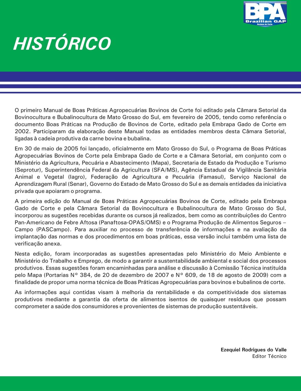 Participaram da elaboração deste Manual todas as entidades membros desta Câmara Setorial, ligadas à cadeia produtiva da carne bovina e bubalina.