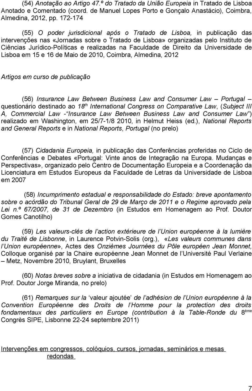 realizadas na Faculdade de Direito da Universidade de Lisboa em 15 e 16 de Maio de 2010, Coimbra, Almedina, 2012 Artigos em curso de publicação (56) Insurance Law Between Business Law and Consumer