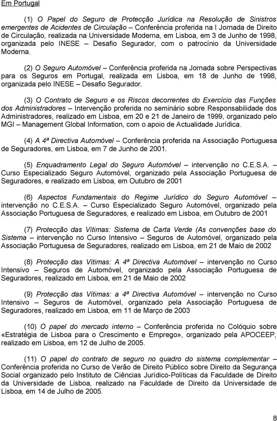 (2) O Seguro Automóvel Conferência proferida na Jornada sobre Perspectivas para os Seguros em Portugal, realizada em Lisboa, em 18 de Junho de 1998, organizada pelo INESE Desafio Segurador.