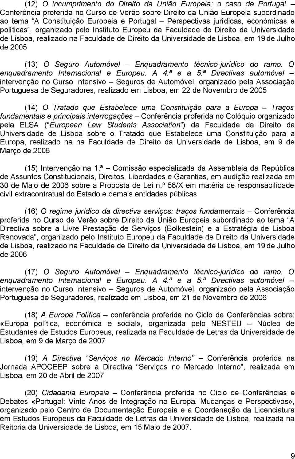 de Julho de 2005 (13) O Seguro Automóvel Enquadramento técnico-jurídico do ramo. O enquadramento Internacional e Europeu. A 4.ª e a 5.