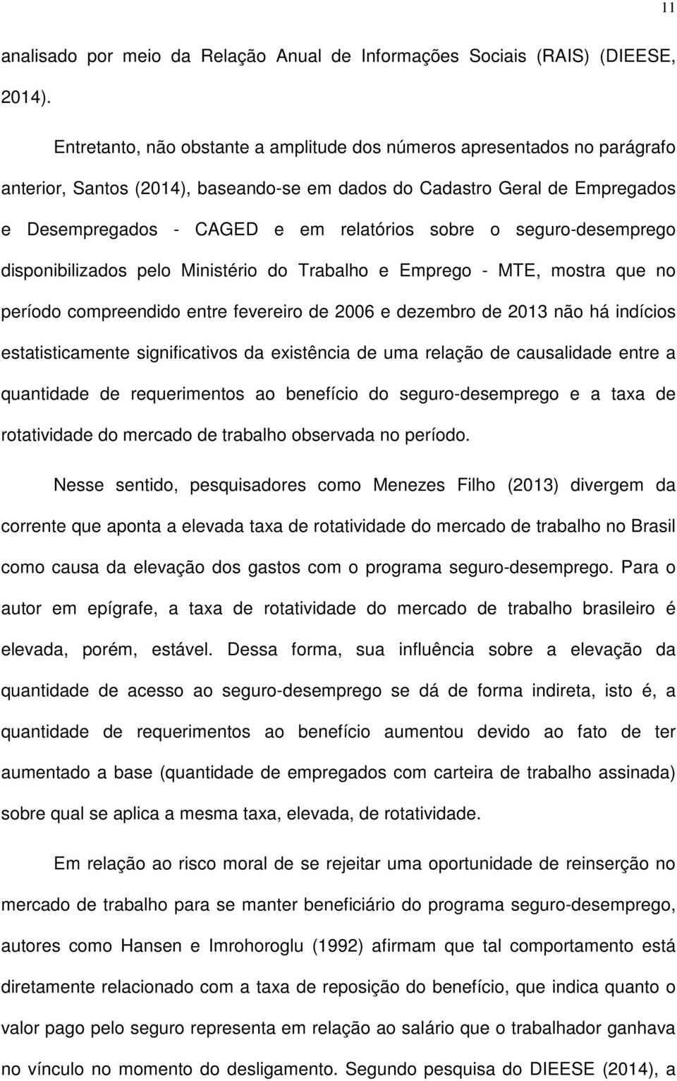 o seguro-desemprego disponibilizados pelo Ministério do Trabalho e Emprego - MTE, mostra que no período compreendido entre fevereiro de 2006 e dezembro de 2013 não há indícios estatisticamente