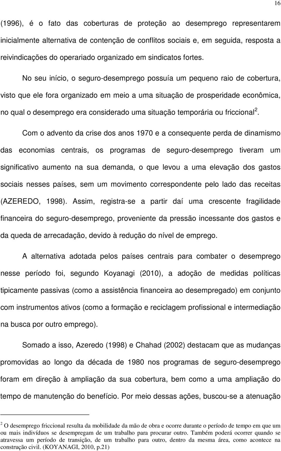 No seu início, o seguro-desemprego possuía um pequeno raio de cobertura, visto que ele fora organizado em meio a uma situação de prosperidade econômica, no qual o desemprego era considerado uma