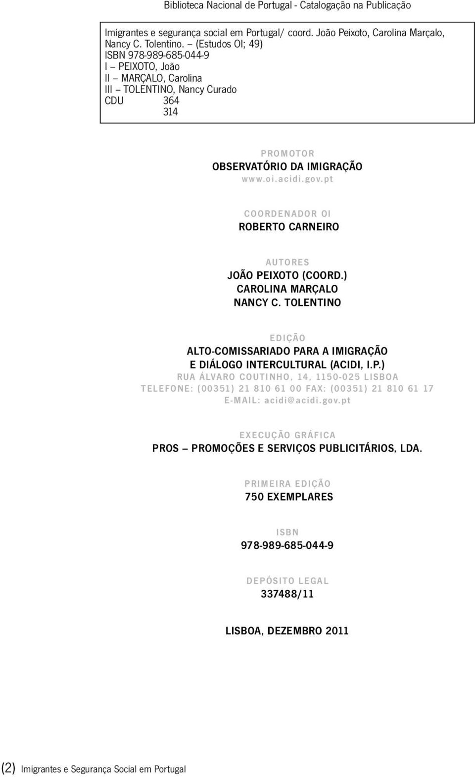 pt COORDENADOR OI ROBERTO CARNEIRO AUTORES JOÃO PEIXOTO (COORD.) CAROLINA MARÇALO NANCY C. TOLENTINO EDIÇÃO ALTO-COMISSARIADO PARA A IMIGRAÇÃO E DIÁLOGO INTERCULTURAL (ACIDI, I.P.) RUA ÁLVARO COUTINHO, 14, 1150-025 LISBOA TELEFONE: (00351) 21 810 61 00 FAX: (00351) 21 810 61 17 E-MAIL: acidi@acidi.