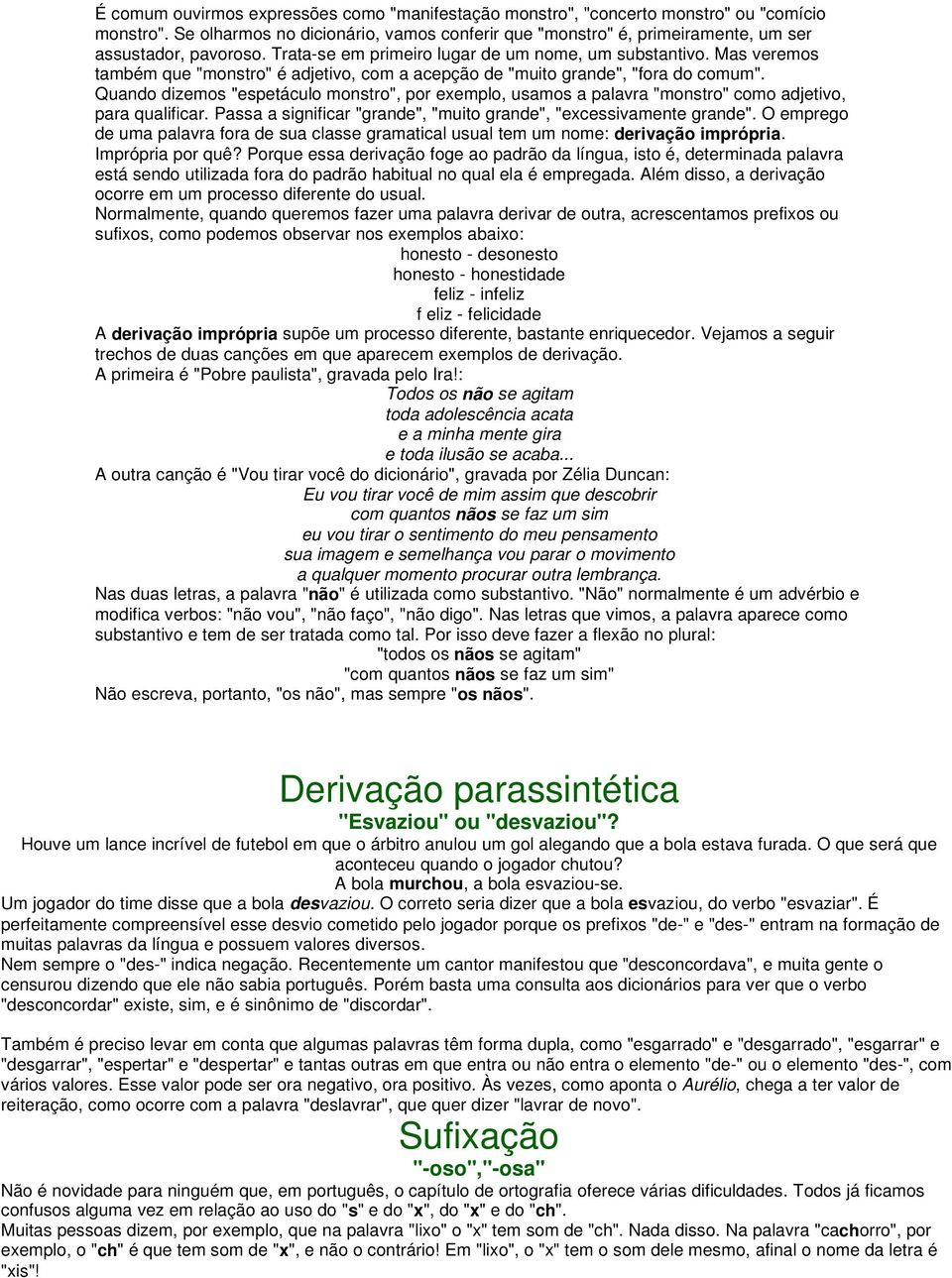 Quando dizemos "espetáculo monstro", por exemplo, usamos a palavra "monstro" como adjetivo, para qualificar. Passa a significar "grande", "muito grande", "excessivamente grande".