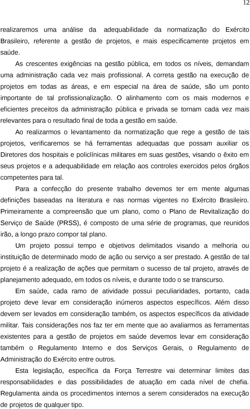 A correta gestão na execução de projetos em todas as áreas, e em especial na área de saúde, são um ponto importante de tal profissionalização.