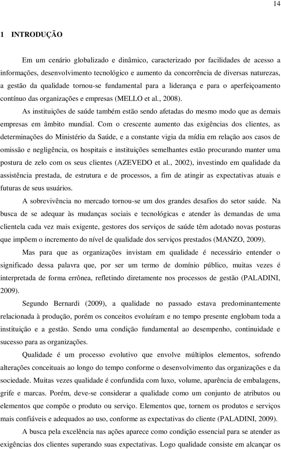 As instituições de saúde também estão sendo afetadas do mesmo modo que as demais empresas em âmbito mundial.