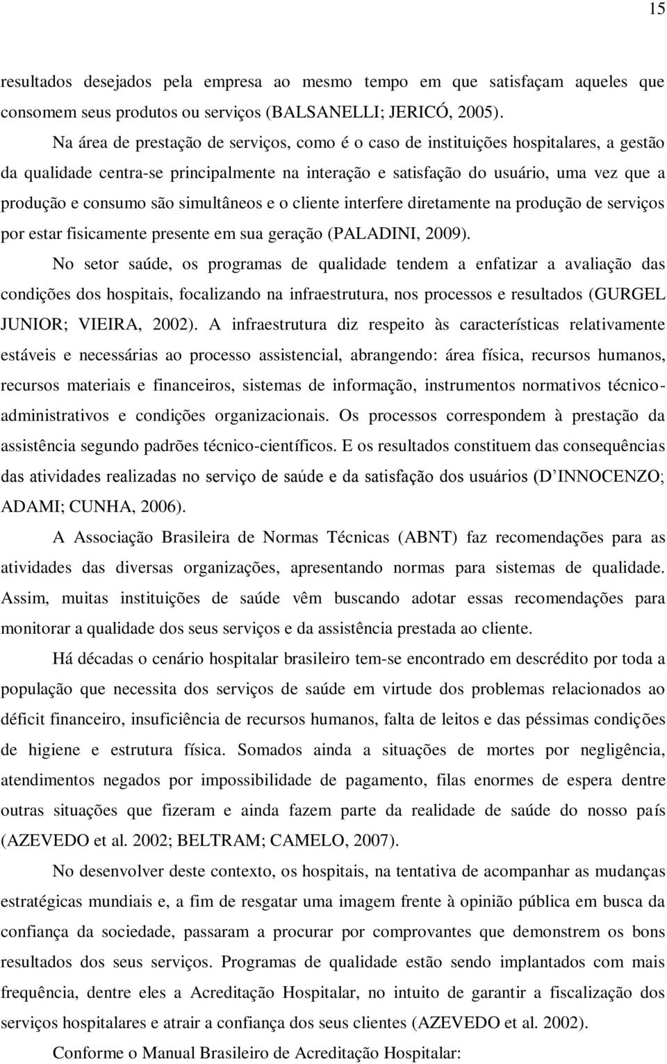 simultâneos e o cliente interfere diretamente na produção de serviços por estar fisicamente presente em sua geração (PALADINI, 2009).