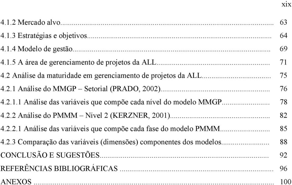 .. 78 4.2.2 Análise do PMMM Nível 2 (KERZNER, 2001)... 82 4.2.2.1 Análise das variáveis que compõe cada fase do modelo PMMM... 85 4.2.3 Comparação das variáveis (dimensões) componentes dos modelos.