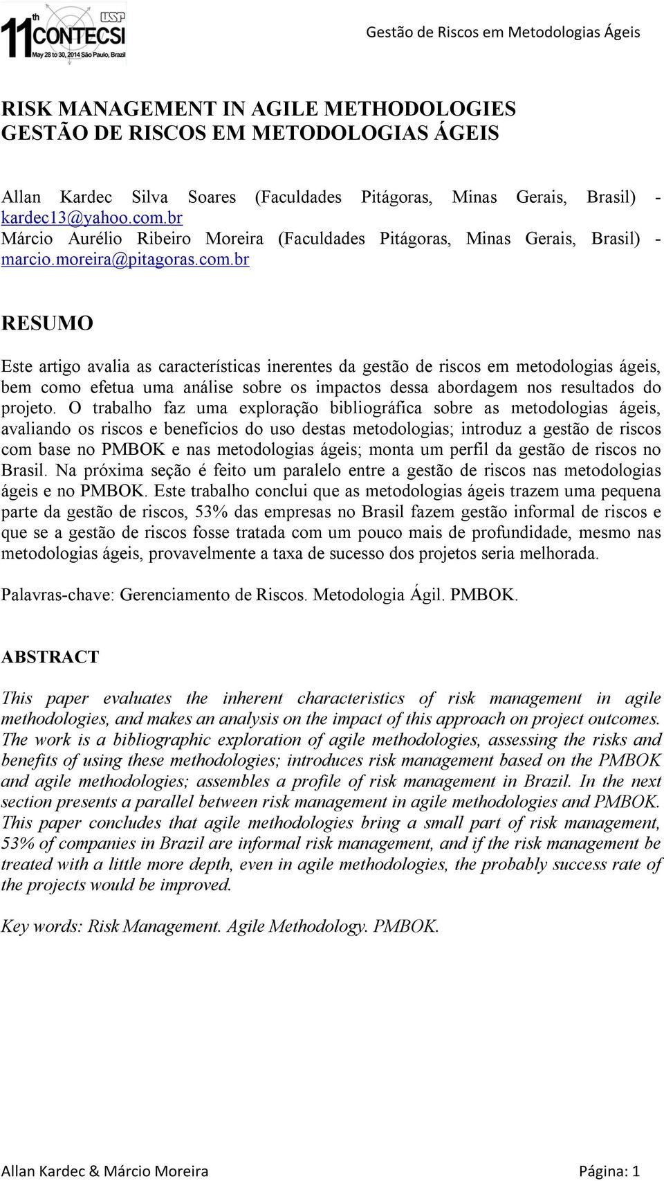 br RESUMO Este artigo avalia as características inerentes da gestão de riscos em metodologias ágeis, bem como efetua uma análise sobre os impactos dessa abordagem nos resultados do projeto.