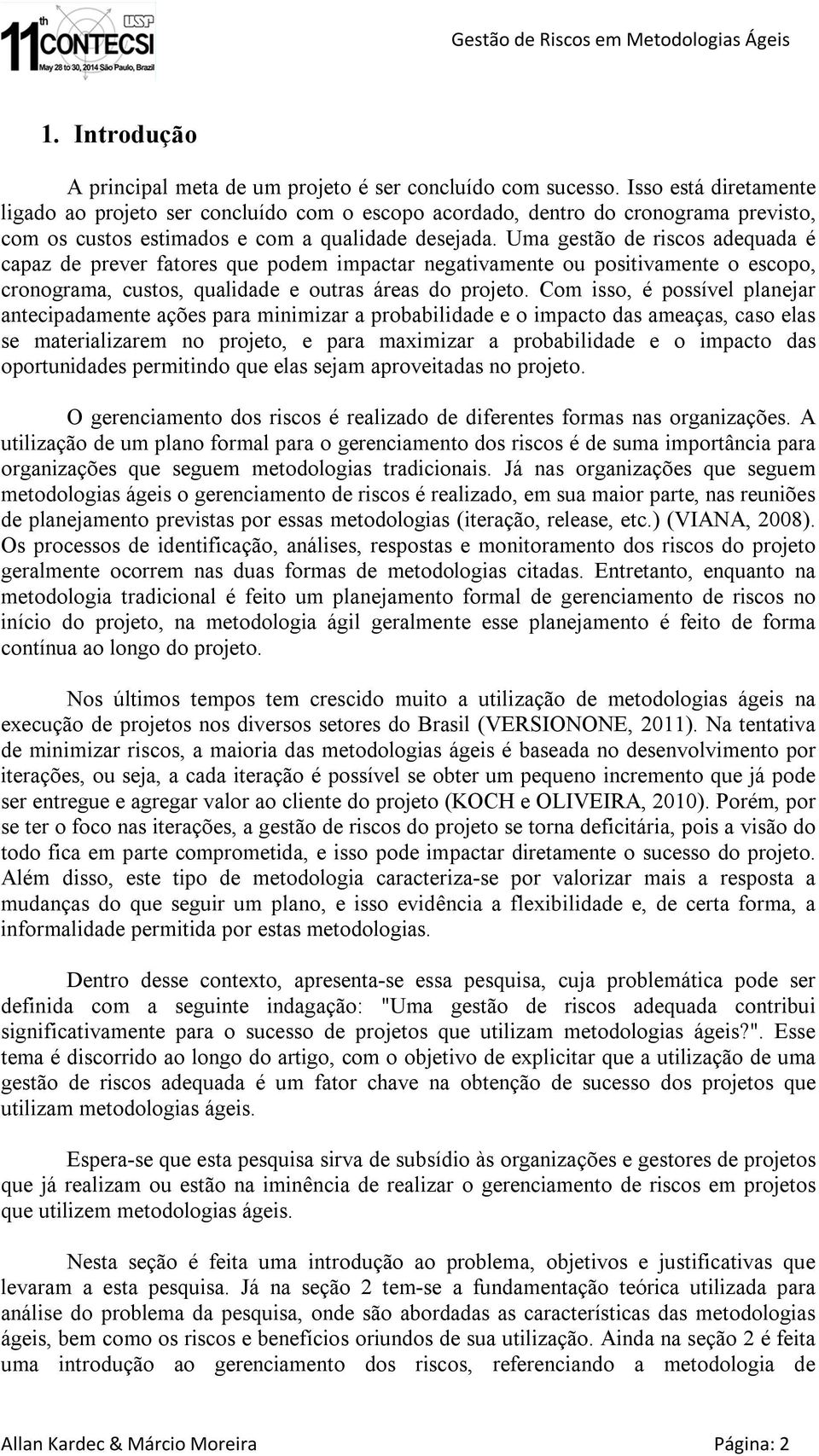 Uma gestão de riscos adequada é capaz de prever fatores que podem impactar negativamente ou positivamente o escopo, cronograma, custos, qualidade e outras áreas do projeto.