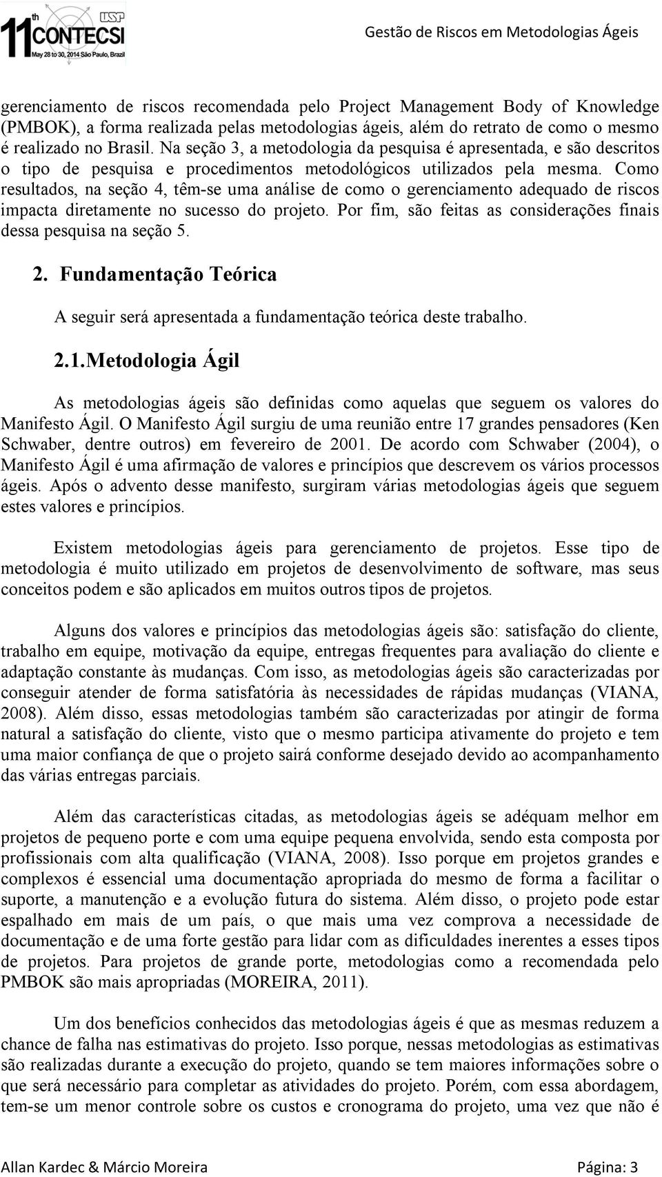 Como resultados, na seção 4, têm-se uma análise de como o gerenciamento adequado de riscos impacta diretamente no sucesso do projeto.