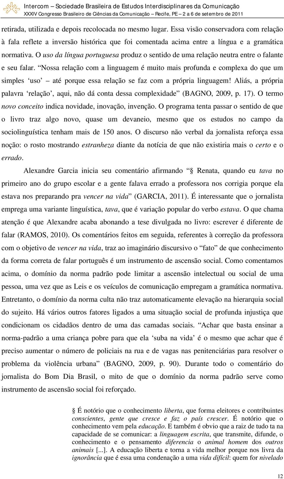 Nossa relação com a linguagem é muito mais profunda e complexa do que um simples uso até porque essa relação se faz com a própria linguagem!