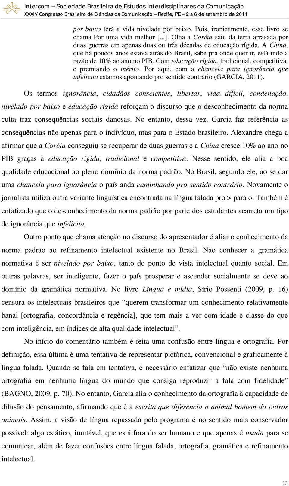 A China, que há poucos anos estava atrás do Brasil, sabe pra onde quer ir, está indo a razão de 10% ao ano no PIB. Com educação rígida, tradicional, competitiva, e premiando o mérito.