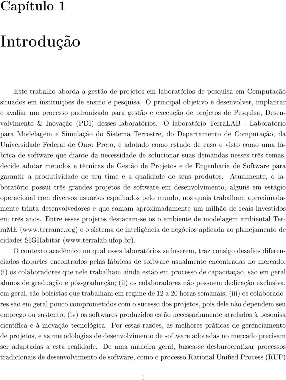 O laboratório TerraLAB - Laboratório para Modelagem e Simulação do Sistema Terrestre, do Departamento de Computação, da Universidade Federal de Ouro Preto, é adotado como estudo de caso e visto como