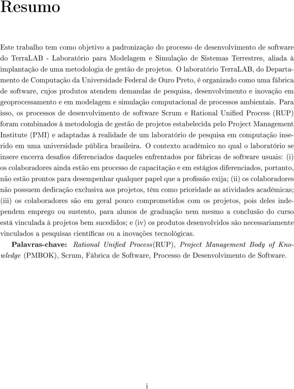 O laboratório TerraLAB, do Departamento de Computação da Universidade Federal de Ouro Preto, é organizado como uma fábrica de software, cujos produtos atendem demandas de pesquisa, desenvolvimento e