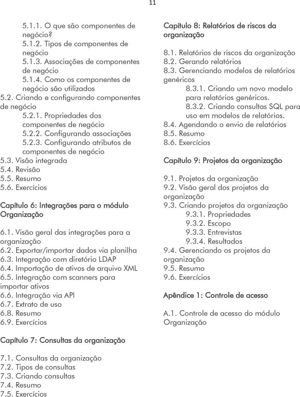 Exercícios Capítulo 6: Integrações para o módulo Organização 6.1. Visão geral das integrações para a organização 6.2. Exportar/importar dados via planilha 6.3. Integração com diretório LDAP 6.4.